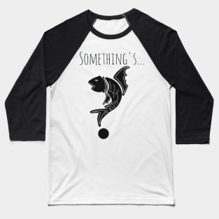 Something's fishy design Baseball T-Shirt